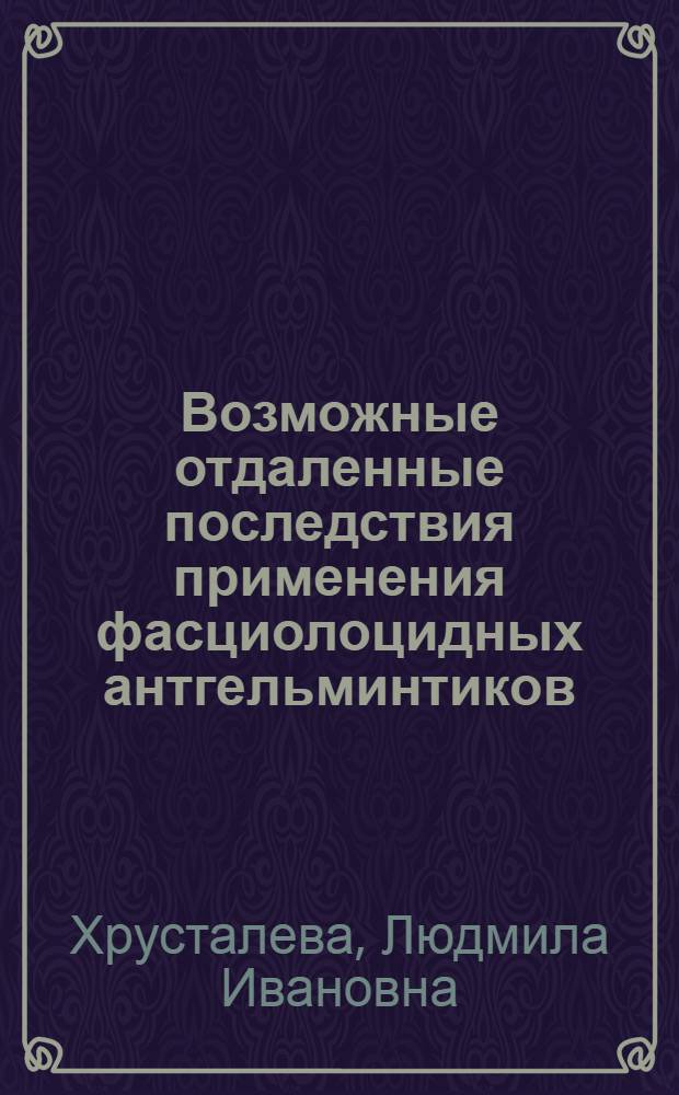 Возможные отдаленные последствия применения фасциолоцидных антгельминтиков : Автореф. дис. на соиск. учен. степ. канд. вет. наук : (03.00.19)