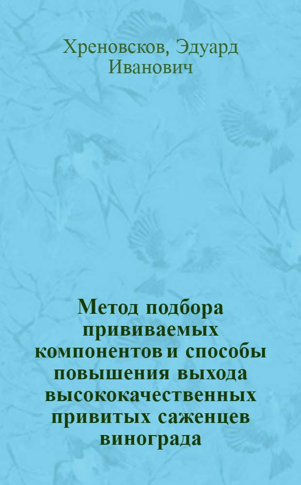 Метод подбора прививаемых компонентов и способы повышения выхода высококачественных привитых саженцев винограда : Автореф. дис. на соиск. учен. степ. д-ра с.-х. наук : (03.00.08)