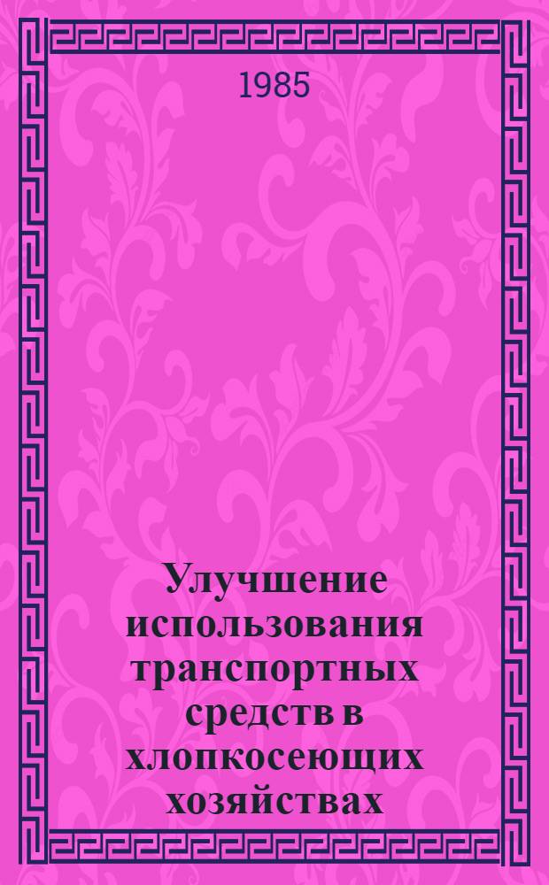 Улучшение использования транспортных средств в хлопкосеющих хозяйствах : (На прим. колхозов Ташк. обл.)