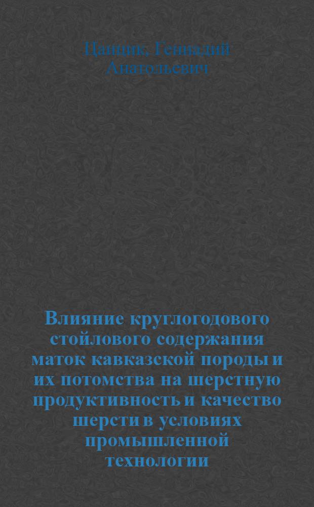 Влияние круглогодового стойлового содержания маток кавказской породы и их потомства на шерстную продуктивность и качество шерсти в условиях промышленной технологии : Автореф. дис. на соиск. учен. степ. к. с.-х. н
