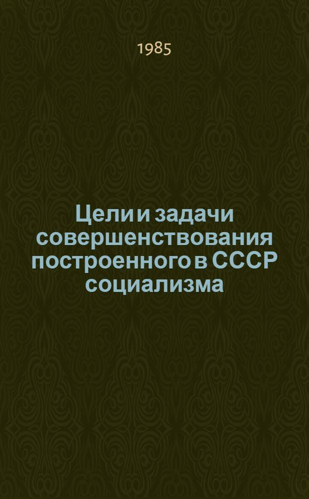 Цели и задачи совершенствования построенного в СССР социализма : (Метод. разраб.)