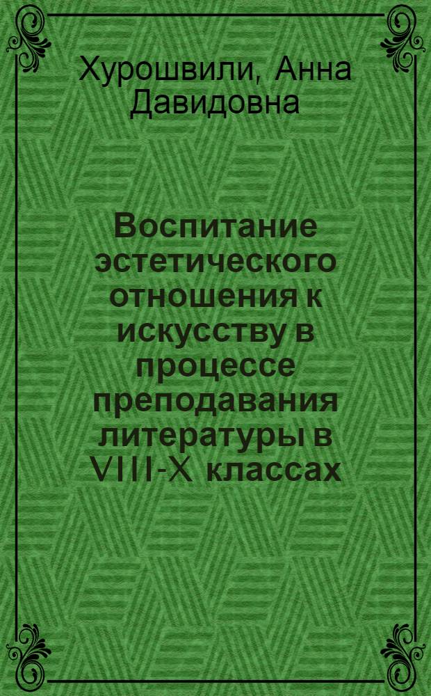 Воспитание эстетического отношения к искусству в процессе преподавания литературы в VIII-X классах : Автореф. дис. на соиск. учен. степ. к. п. н