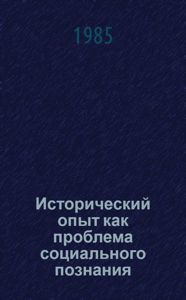 Исторический опыт как проблема социального познания : Автореф. дис. на соиск. учен. степ. канд. филос. наук : (09.00.01)