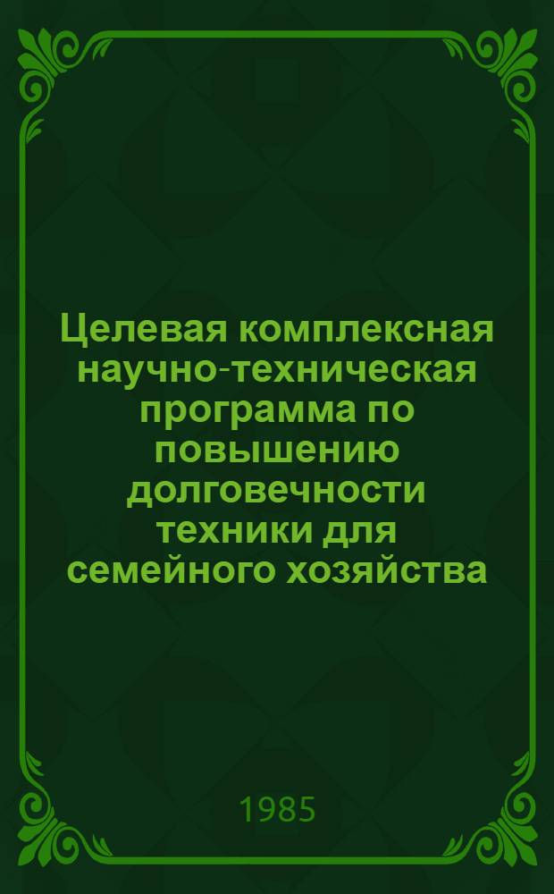 Целевая комплексная научно-техническая программа по повышению долговечности техники для семейного хозяйства