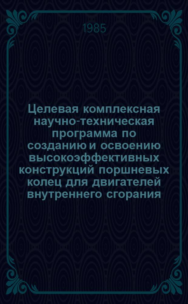 Целевая комплексная научно-техническая программа по созданию и освоению высокоэффективных конструкций поршневых колец для двигателей внутреннего сгорания, а также новых комплексных унифицированных технологических процессов, оборудования, средств контроля для их производства