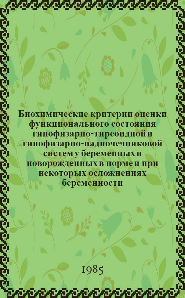 Биохимические критерии оценки функционального состояния гипофизарно-тиреоидной и гипофизарно-надпочечниковой систем у беременных и новорожденных в норме и при некоторых осложнениях беременности : Автореф. дис. на соиск. учен. степ. канд. биол. наук : (03.00.04)