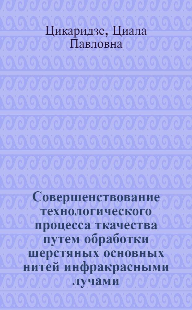 Совершенствование технологического процесса ткачества путем обработки шерстяных основных нитей инфракрасными лучами : Автореф. дис. на соиск. учен. степ. канд. техн. наук : (05.19.03)