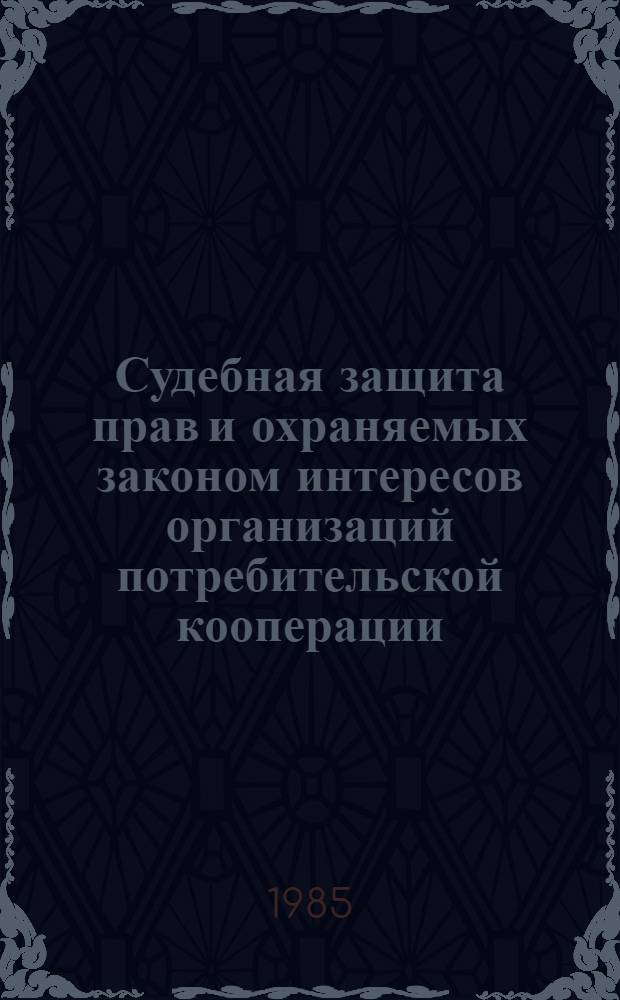 Судебная защита прав и охраняемых законом интересов организаций потребительской кооперации : Автореф. дис. на соиск. учен. степ. канд. юрид. наук : (12.00.03)