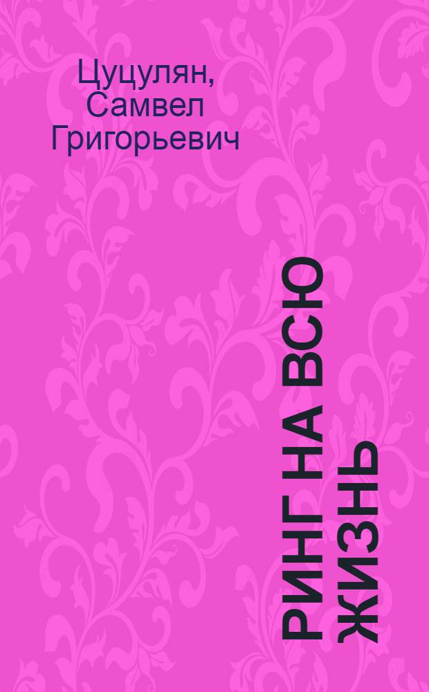 Ринг на всю жизнь : Докум. повесть о В. Енгибаряне