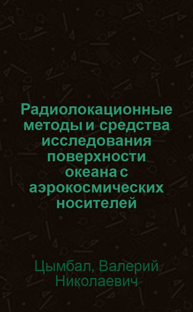 Радиолокационные методы и средства исследования поверхности океана с аэрокосмических носителей : Автореф. дис. на соиск. учен. степ. к. т. н