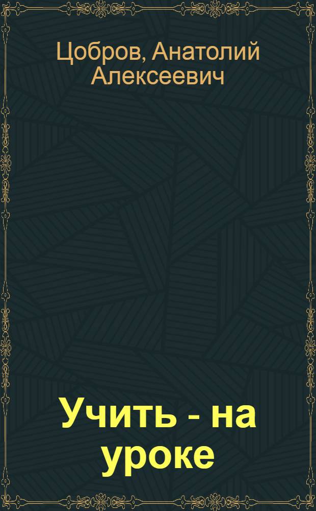 Учить - на уроке : Из опыта работы ст. учителя, преподавателя англ. яз. Новозбурьев. сред. шк. № 1 Голоприст. р-на Людмилы Ивановны Диденко