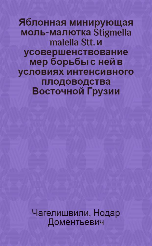 Яблонная минирующая моль-малютка Stigmella malella Stt. и усовершенствование мер борьбы с ней в условиях интенсивного плодоводства Восточной Грузии : Автореф. дис. на соиск. учен. степ. канд. биол. наук : (06.01.11)