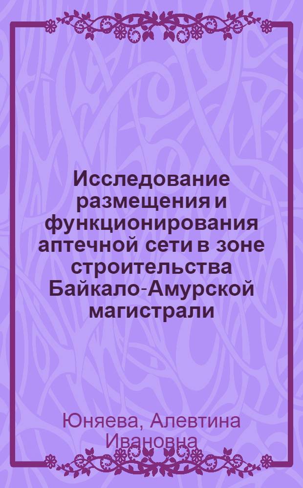 Исследование размещения и функционирования аптечной сети в зоне строительства Байкало-Амурской магистрали : Автореф. дис. на соиск. учен. степ. к. фарм. н