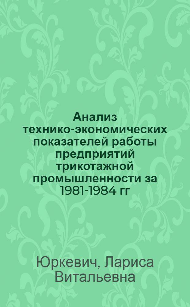 Анализ технико-экономических показателей работы предприятий трикотажной промышленности за 1981-1984 гг. : Обзор