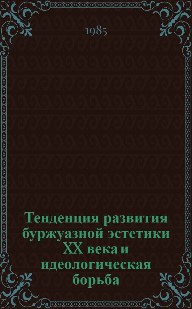Тенденция развития буржуазной эстетики XX века и идеологическая борьба : (На материале Франции) : Автореф. дис. на соиск. учен. степ. д-ра филос. наук : (09.00.04)