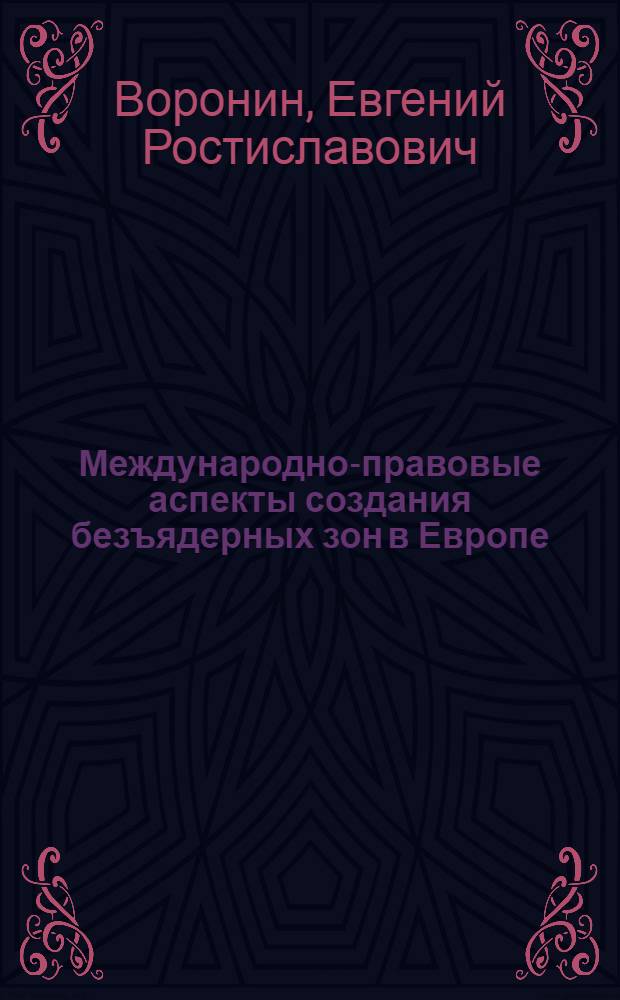 Международно-правовые аспекты создания безъядерных зон в Европе : Автореф. дис. на соиск. учен. степ. канд. юрид. наук : (12.00.10)