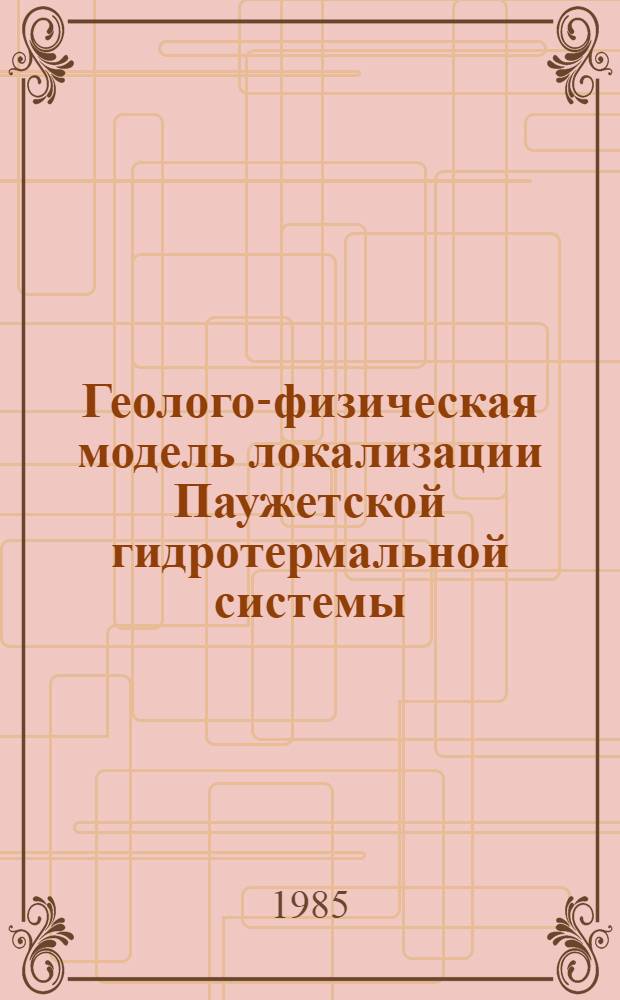 Геолого-физическая модель локализации Паужетской гидротермальной системы