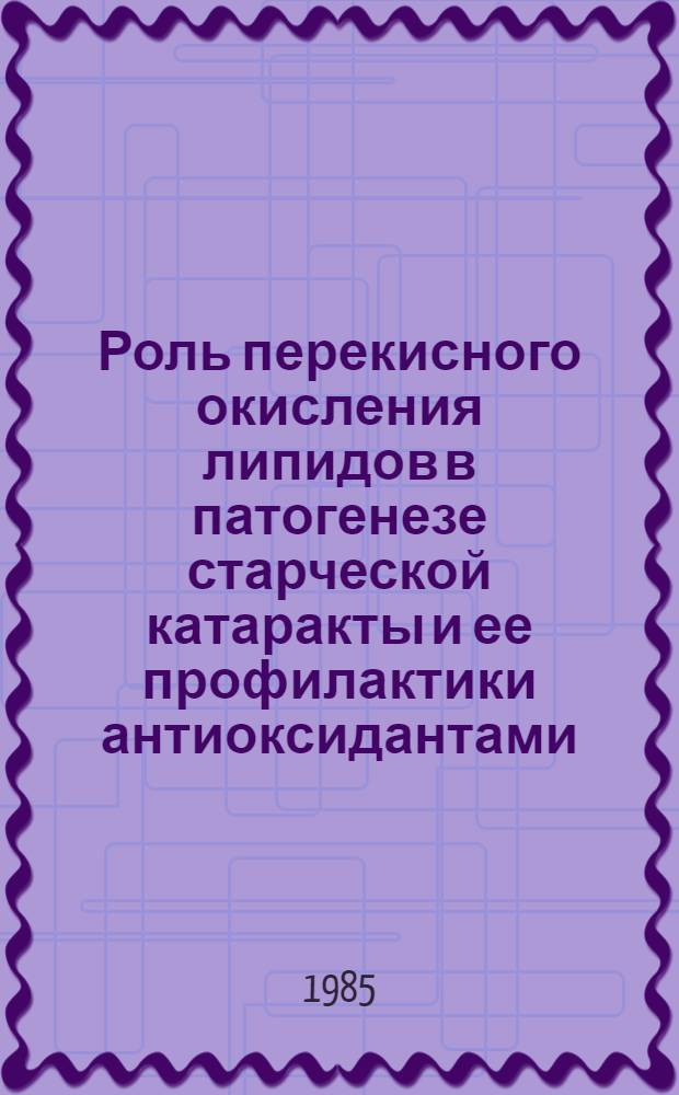Роль перекисного окисления липидов в патогенезе старческой катаракты и ее профилактики антиоксидантами : Автореф. дис. на соиск. учен. степ. канд. мед. наук : (03.00.04; 14.00.08)