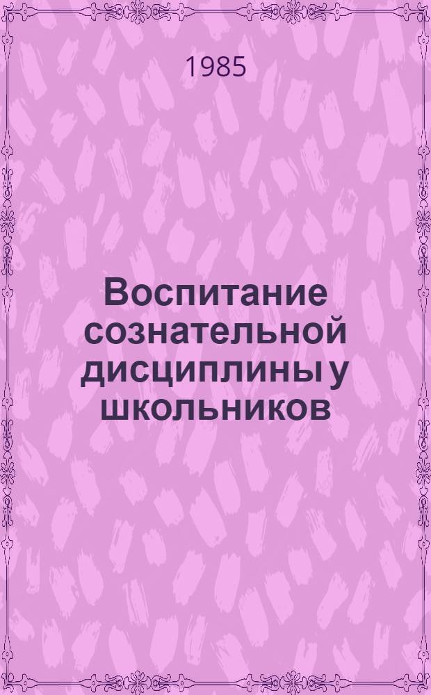Воспитание сознательной дисциплины у школьников : Метод. рекомендации