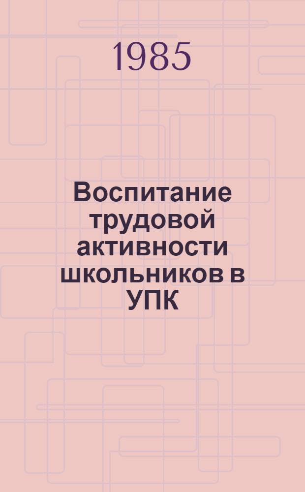 Воспитание трудовой активности школьников в УПК : Метод. рекомендации