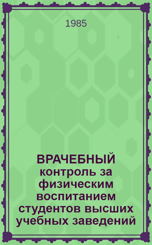 ВРАЧЕБНЫЙ контроль за физическим воспитанием студентов высших учебных заведений : Метод. указания для преподавателей физ. воспитания