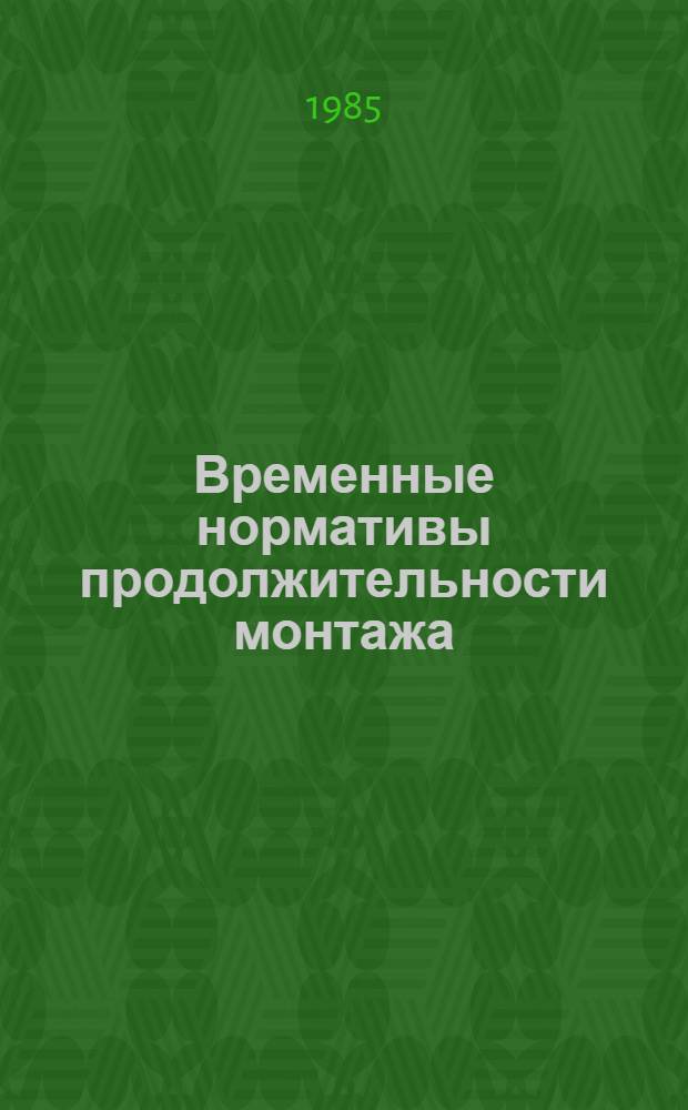 Временные нормативы продолжительности монтажа (демонтажа) оборудования участка с комплексно-механизированным очистным забоем : Утв. М-вом угол. пром-сти СССР 27.11.84 : Срок ввода в действие 01.01.85