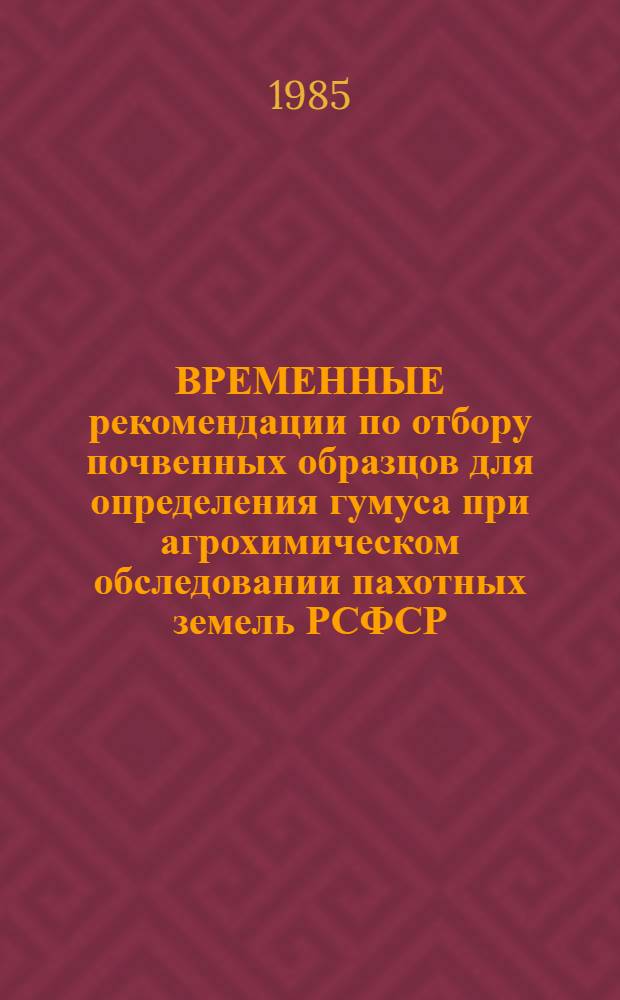 ВРЕМЕННЫЕ рекомендации по отбору почвенных образцов для определения гумуса при агрохимическом обследовании пахотных земель РСФСР