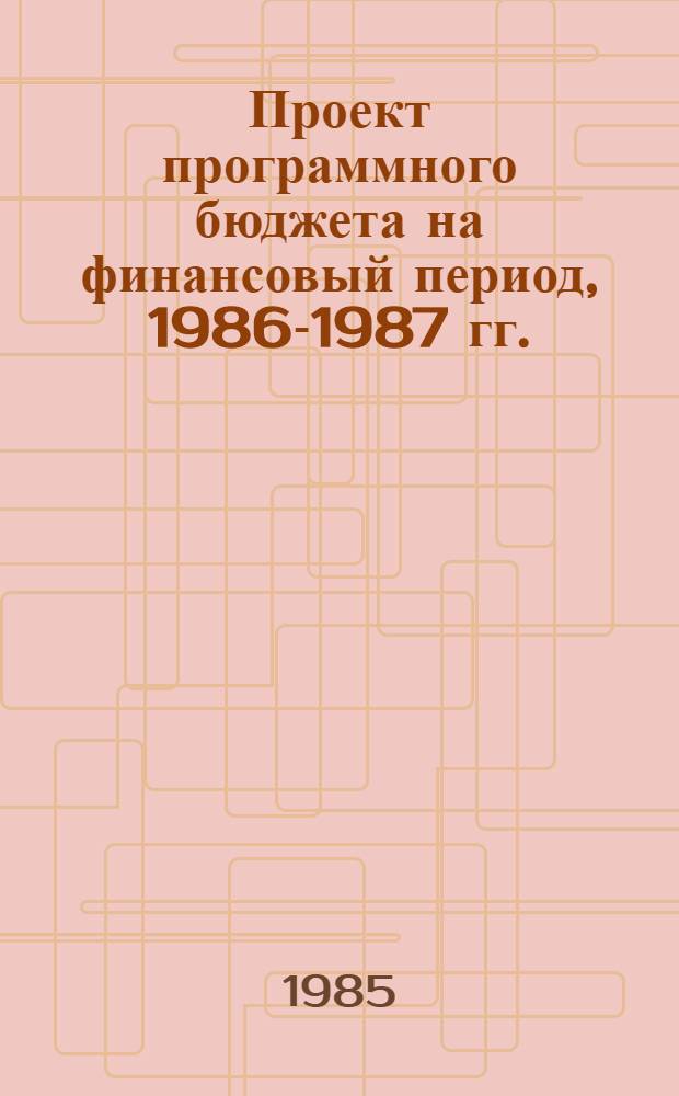 Проект программного бюджета на финансовый период, 1986-1987 гг. : PB/86-86 : Перевод