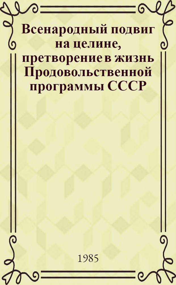 Всенародный подвиг на целине, претворение в жизнь Продовольственной программы СССР - и наша современная литература : Материалы всесоюз. творч. конф., посвящ. 30-летию освоения целины, 22-30 июня 1984 г., Алма-Ата