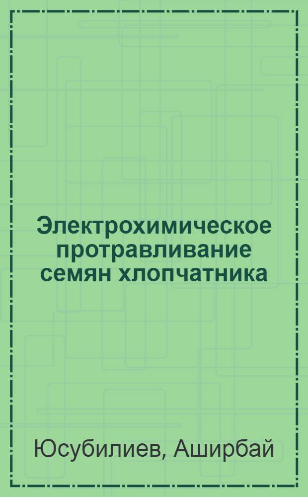 Электрохимическое протравливание семян хлопчатника : Автореф. дис. на соиск. учен. степ. канд. техн. наук : (05.20.02)