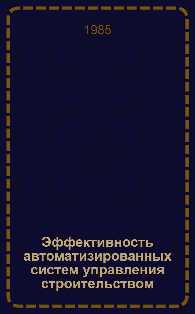 Эффективность автоматизированных систем управления строительством : Тексты лекций