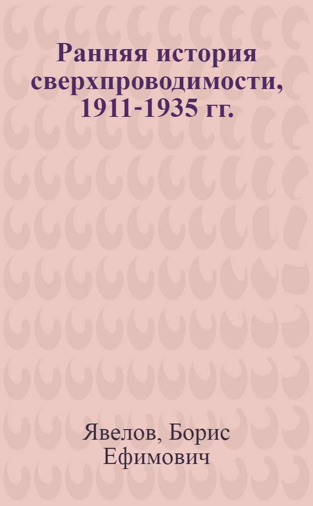 Ранняя история сверхпроводимости, 1911-1935 гг. : Автореф. дис. на соиск. учен. степ. канд. физ.-мат. наук : (07.00.10)