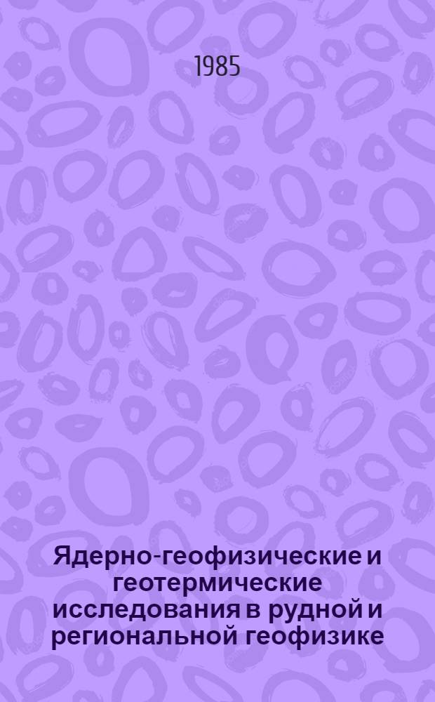 Ядерно-геофизические и геотермические исследования в рудной и региональной геофизике : Сб. ст.