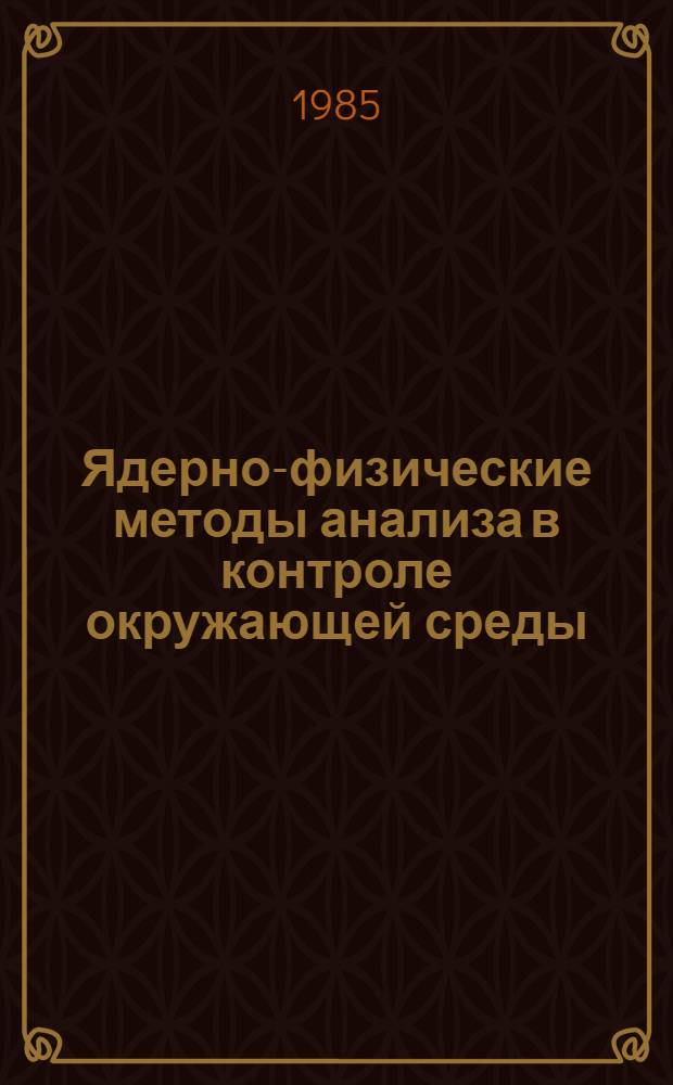 Ядерно-физические методы анализа в контроле окружающей среды : Тр. II всесоюз. совещ., Рига, 20-22 апр. 1982 г