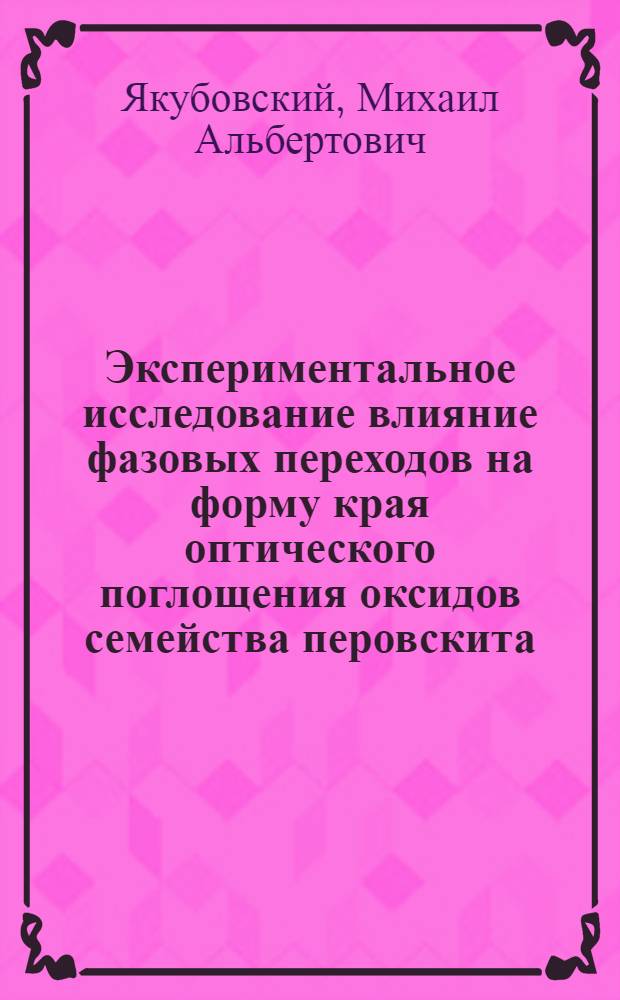 Экспериментальное исследование влияние фазовых переходов на форму края оптического поглощения оксидов семейства перовскита : Автореф. дис. на соиск. учен. степ. канд. физ.-мат. наук : (01.04.07)