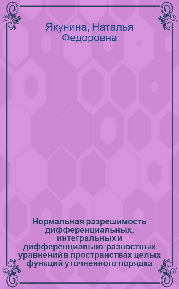 Нормальная разрешимость дифференциальных, интегральных и дифференциально-разностных уравнений в пространствах целых функций уточненного порядка : Автореф. дис. на соиск. учен. степ. канд. физ.-мат. наук : (01.01.01)