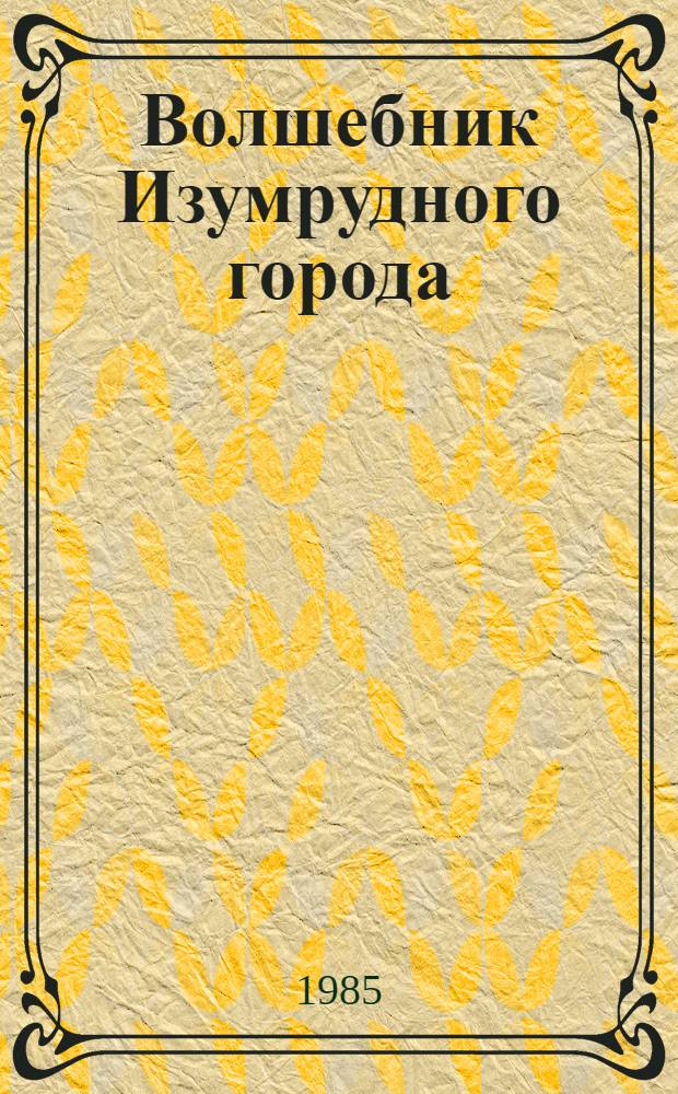 Волшебник Изумрудного города; Урфин Джюс и его деревянные солдаты: Сказоч. повести: Для мл. шк. возраста / Худож. Л. Владимирский