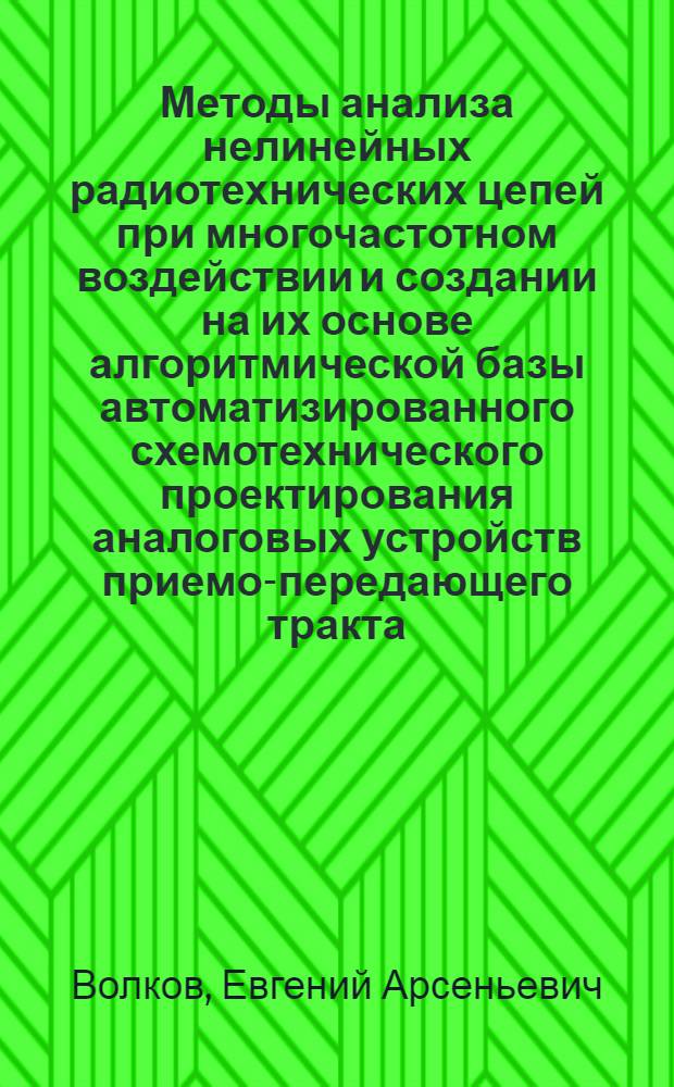 Методы анализа нелинейных радиотехнических цепей при многочастотном воздействии и создании на их основе алгоритмической базы автоматизированного схемотехнического проектирования аналоговых устройств приемо-передающего тракта : Автореф. дис. на соиск. учен. степ. д-ра техн. наук : (05.12.01)
