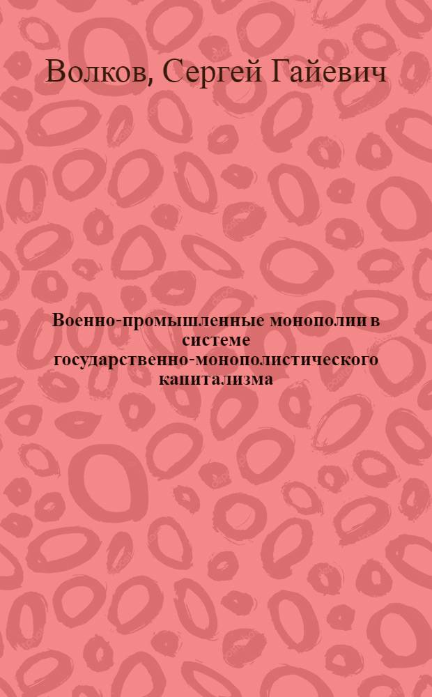 Военно-промышленные монополии в системе государственно-монополистического капитализма : Автореф. дис. на соиск. учен. степ. канд. экон. наук : (08.00.01)