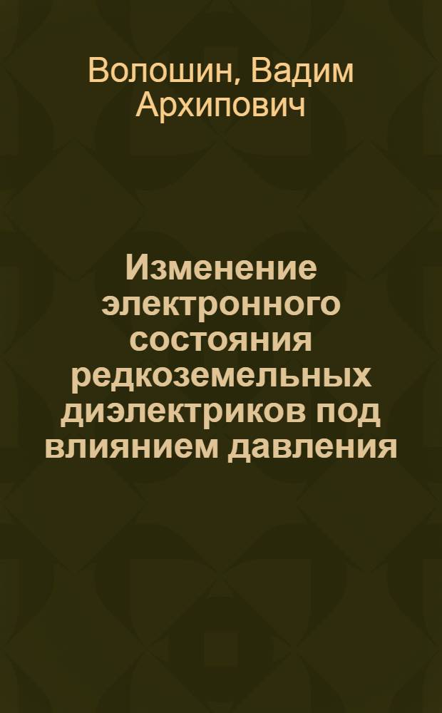 Изменение электронного состояния редкоземельных диэлектриков под влиянием давления : Автореф. дис. на соиск. учен. степ. д-ра физ.-мат. наук : (01.04.07)