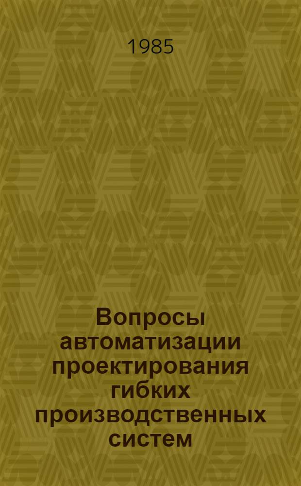 Вопросы автоматизации проектирования гибких производственных систем : Сб. науч. тр