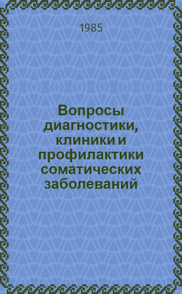 Вопросы диагностики, клиники и профилактики соматических заболеваний : Сб. науч. тр