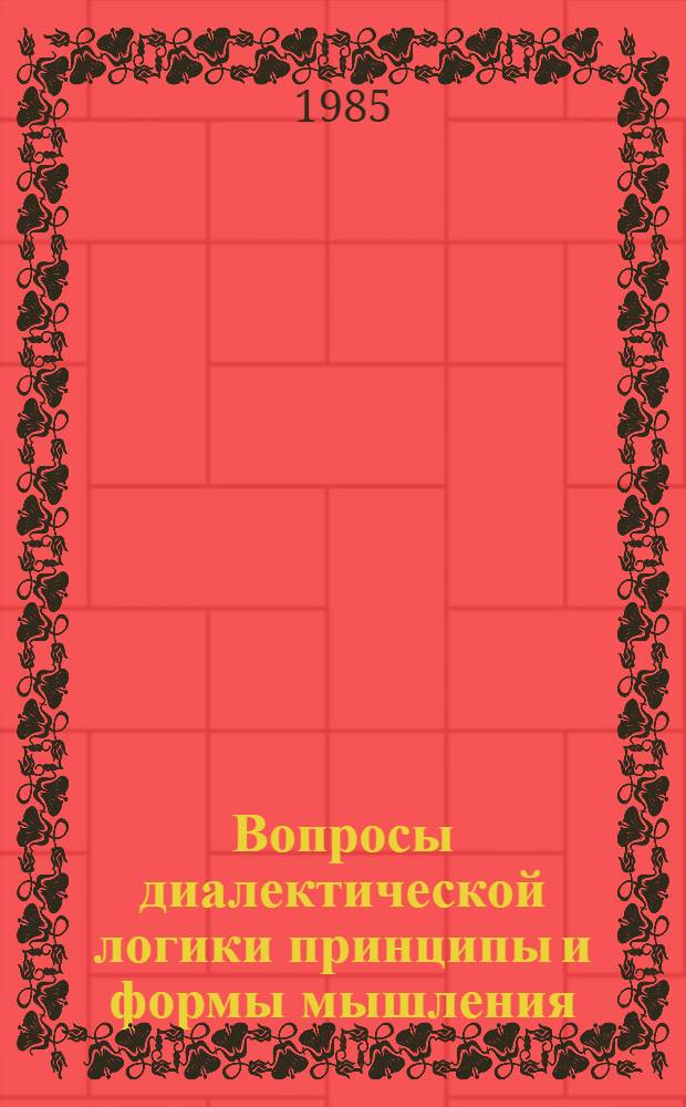 Вопросы диалектической логики принципы и формы мышления : (Материалы постоянно действующего симпоз. по диалект. логике)