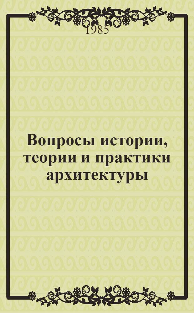 Вопросы истории, теории и практики архитектуры : Межвуз. темат. сб. тр