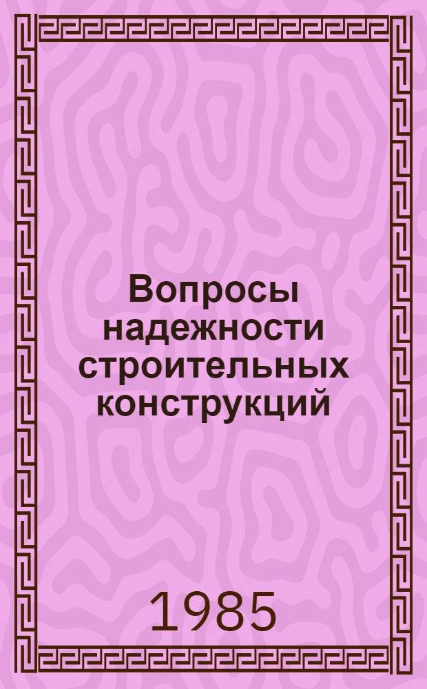 Вопросы надежности строительных конструкций : Тез. докл. к IX Обл. науч.-техн. семинару (июнь 1985 г.)