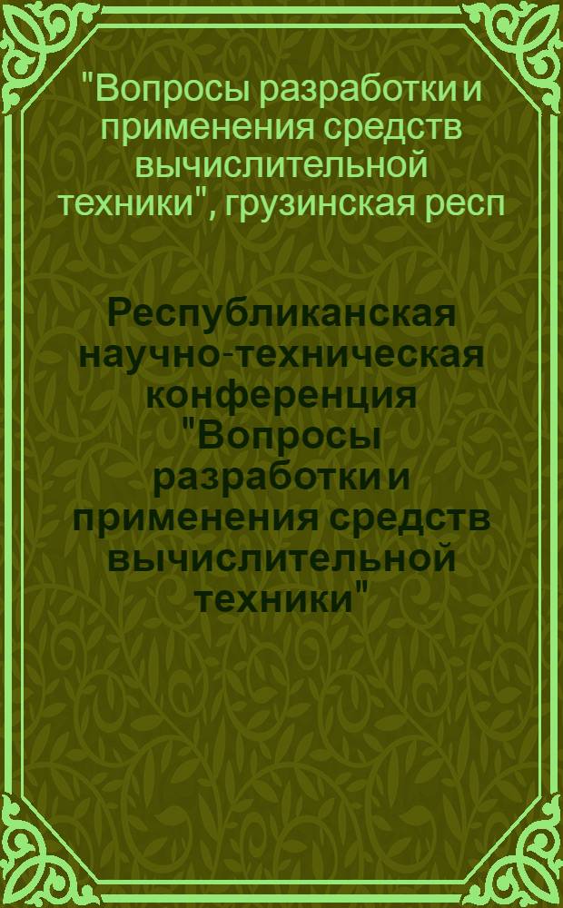 Республиканская научно-техническая конференция "Вопросы разработки и применения средств вычислительной техники", 18-20 нояб. 1985 г. : Тез. докл