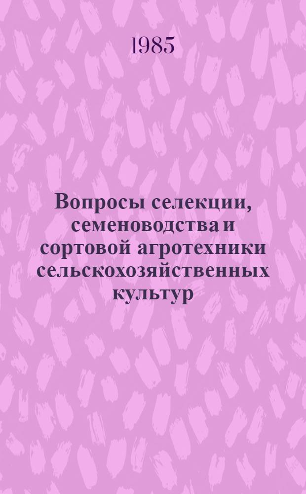Вопросы селекции, семеноводства и сортовой агротехники сельскохозяйственных культур : Сб. ст.
