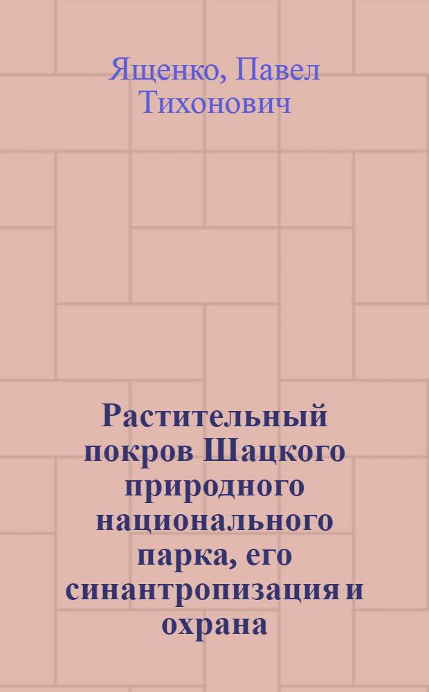 Растительный покров Шацкого природного национального парка, его синантропизация и охрана : Автореф. дис. на соиск. учен. степ. канд. биол. наук : (03.00.05)