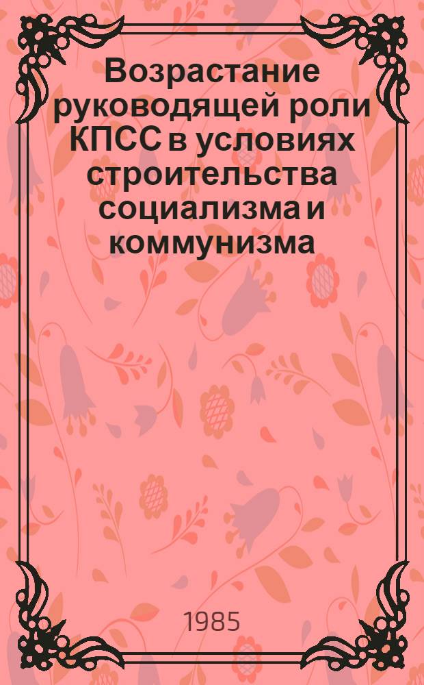 Возрастание руководящей роли КПСС в условиях строительства социализма и коммунизма : (Историография пробл.) : (Сб. ст.)