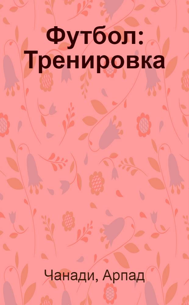 Футбол : Тренировка : Пер. с венг.